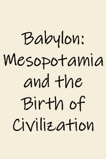 Babylon: Mesopotamia and the Birth of Civilization