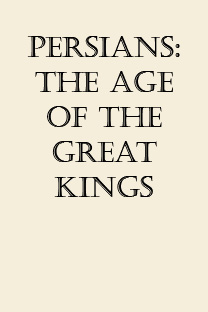 Persians: The Age of the Great Kings