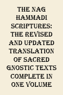 The Nag Hammadi Scriptures: The Revised and Updated Translation of Sacred Gnostic Texts Complete in One Volume
