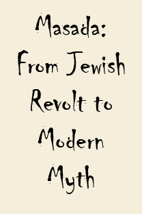 Masada: From Jewish Revolt to Modern Myth