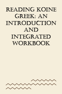 Reading Koine Greek: An Introduction and Integrated Workbook