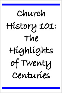 Church History 101: The Highlights of Twenty Centuries