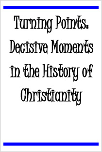 Turning Points: Decisive Moments in the History of Christianity