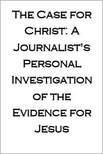 The Case for Christ: A Journalist's Personal Investigation of the Evidence for Jesus