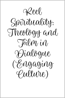 Reel Spirituality: Theology and Film in Dialogue (Engaging Culture)